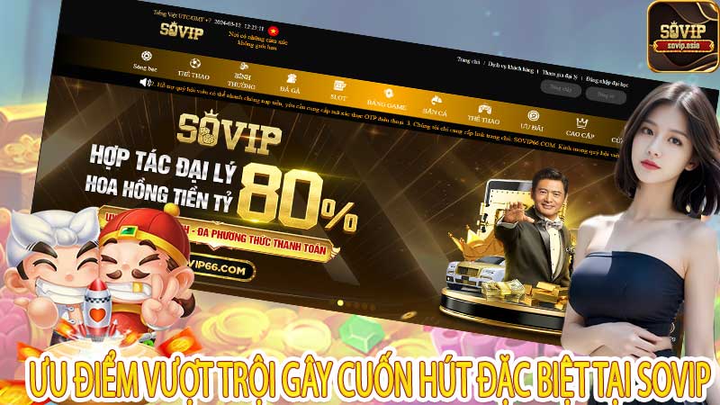 Ưu điểm vượt trội gây cuốn hút đặc biệt tại Sovip